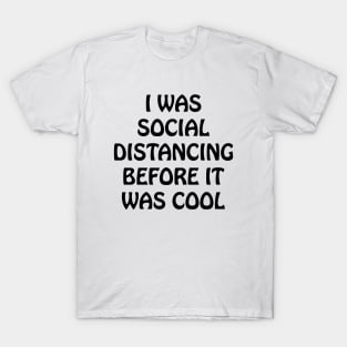 I Was Social Distancing Before It Was Cool T-Shirt